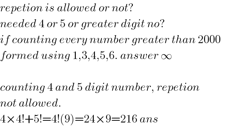 repetion is allowed or not?  needed 4 or 5 or greater digit no?  if counting every number greater than 2000  formed using 1,3,4,5,6. answer ∞    counting 4 and 5 digit number, repetion  not allowed.  4×4!+5!=4!(9)=24×9=216 ans  