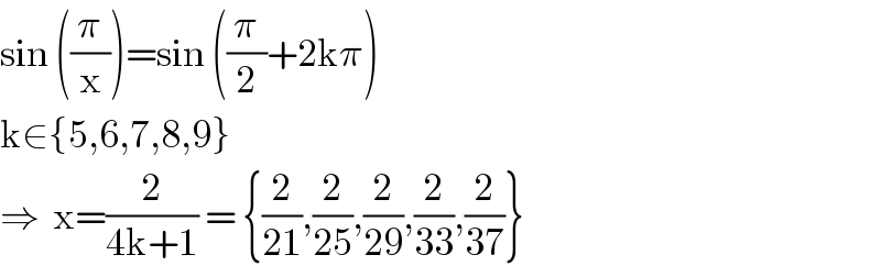 sin ((π/x))=sin ((π/2)+2kπ)  k∈{5,6,7,8,9}  ⇒  x=(2/(4k+1)) = {(2/(21)),(2/(25)),(2/(29)),(2/(33)),(2/(37))}  