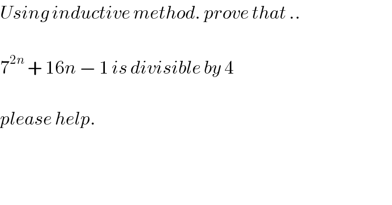 Using inductive method. prove that ..    7^(2n)  + 16n − 1 is divisible by 4    please help.  