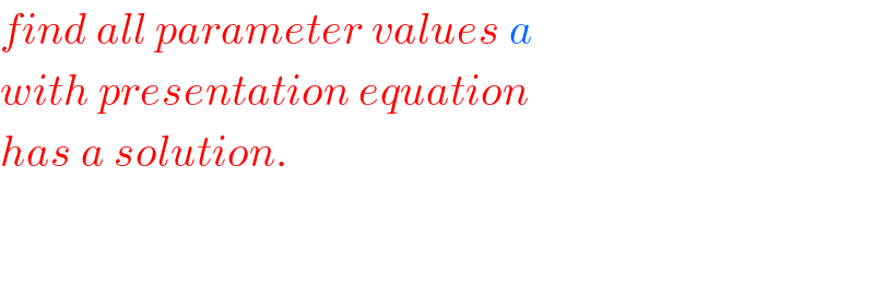 find all parameter values a  with presentation equation  has a solution.      