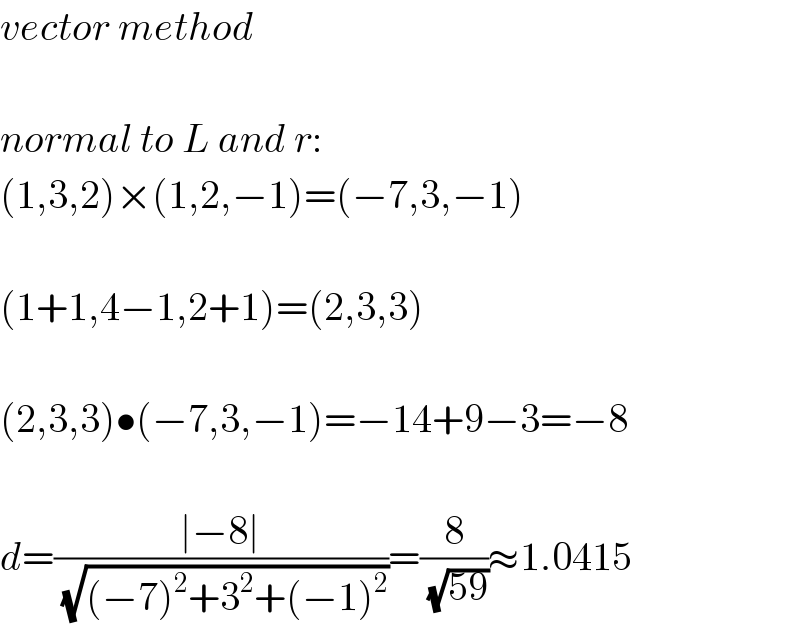 vector method    normal to L and r:  (1,3,2)×(1,2,−1)=(−7,3,−1)    (1+1,4−1,2+1)=(2,3,3)    (2,3,3)•(−7,3,−1)=−14+9−3=−8    d=((∣−8∣)/(√((−7)^2 +3^2 +(−1)^2 )))=(8/(√(59)))≈1.0415  