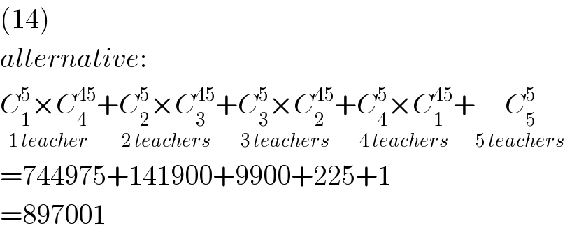 (14)  alternative:  C_1 ^5 ×C_4 ^(45) _(1 teacher) +C_2 ^5 ×C_3 ^(45) _(2 teachers) +C_3 ^5 ×C_2 ^(45) _(3 teachers) +C_4 ^5 ×C_1 ^(45) _(4 teachers) +C_5 ^5 _(5 teachers)   =744975+141900+9900+225+1  =897001  
