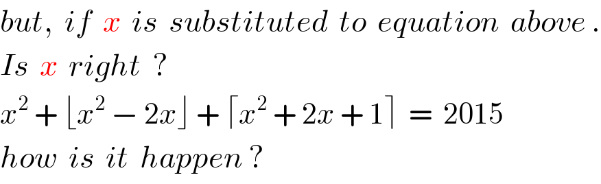 but,  if  x  is  substituted  to  equation  above .  Is  x  right  ?    x^2  + ⌊x^2  − 2x⌋ + ⌈x^2  + 2x + 1⌉  =  2015    how  is  it  happen ?  