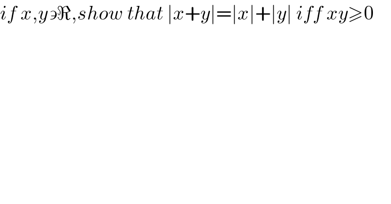 if x,y∍ℜ,show that ∣x+y∣=∣x∣+∣y∣ iff xy≥0  