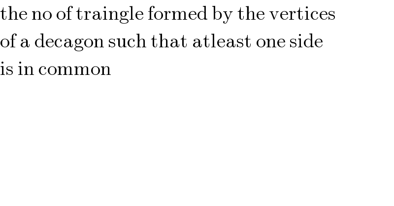 the no of traingle formed by the vertices  of a decagon such that atleast one side  is in common  
