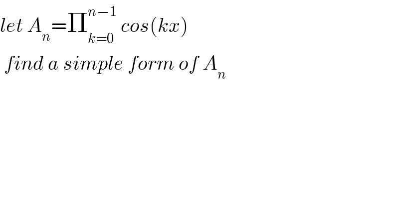 let A_n =Π_(k=0) ^(n−1)  cos(kx)   find a simple form of A_n   