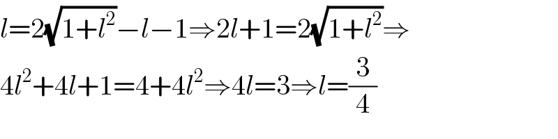 l=2(√(1+l^2 ))−l−1⇒2l+1=2(√(1+l^2 ))⇒  4l^2 +4l+1=4+4l^2 ⇒4l=3⇒l=(3/4)  