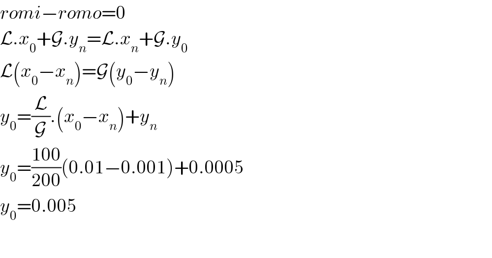 romi−romo=0  L.x_0 +G.y_n =L.x_n +G.y_0   L(x_0 −x_n )=G(y_0 −y_n )  y_0 =(L/G).(x_0 −x_n )+y_n   y_0 =((100)/(200))(0.01−0.001)+0.0005  y_0 =0.005    