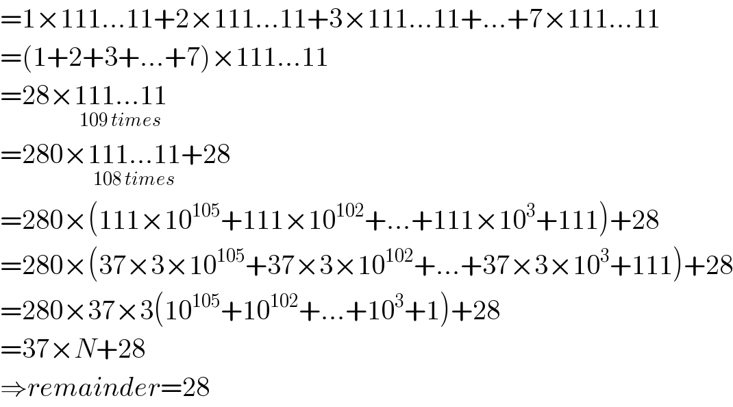 =1×111...11+2×111...11+3×111...11+...+7×111...11  =(1+2+3+...+7)×111...11  =28×111...11_(109 times)   =280×111...11_(108 times) +28  =280×(111×10^(105) +111×10^(102) +...+111×10^3 +111)+28  =280×(37×3×10^(105) +37×3×10^(102) +...+37×3×10^3 +111)+28  =280×37×3(10^(105) +10^(102) +...+10^3 +1)+28  =37×N+28  ⇒remainder=28  