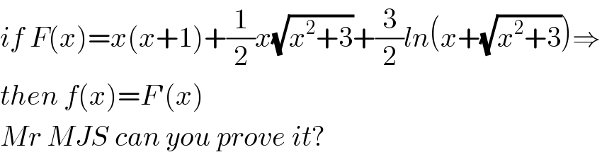 if F(x)=x(x+1)+(1/2)x(√(x^2 +3))+(3/2)ln(x+(√(x^2 +3)))⇒  then f(x)=F′(x)  Mr MJS can you prove it?  