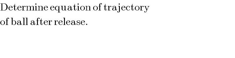 Determine equation of trajectory  of ball after release.  