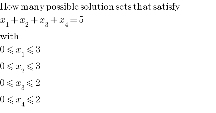 How many possible solution sets that satisfy   x_1  + x_2  + x_3  + x_4  = 5  with  0 ≤ x_1  ≤ 3    0 ≤ x_2  ≤ 3  0 ≤ x_3  ≤ 2  0 ≤ x_4  ≤ 2  
