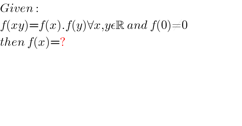 Given :  f(xy)=f(x).f(y)∀x,yεR and f(0)≠0  then f(x)=?  