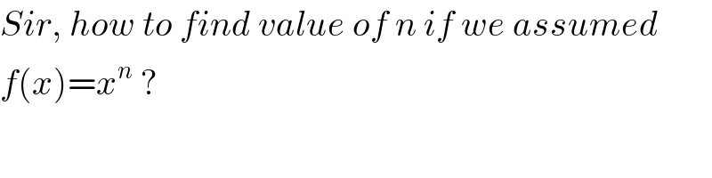 Sir, how to find value of n if we assumed  f(x)=x^n  ?  