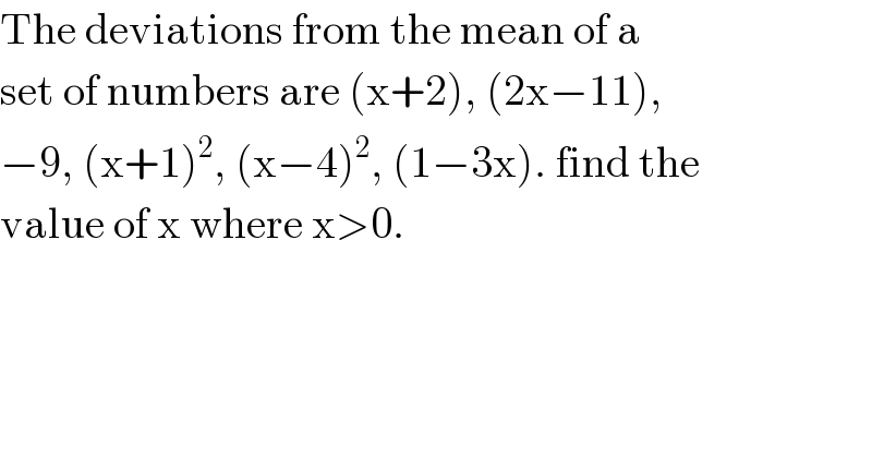 The deviations from the mean of a  set of numbers are (x+2), (2x−11),  −9, (x+1)^2 , (x−4)^2 , (1−3x). find the  value of x where x>0.  