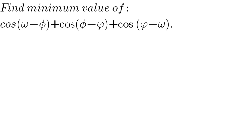 Find minimum value of :  cos(ω−φ)+cos(φ−ϕ)+cos (ϕ−ω).  