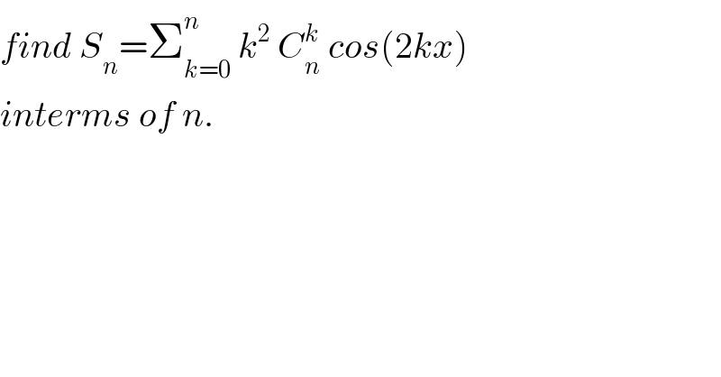 find S_n =Σ_(k=0) ^n  k^2  C_n ^k  cos(2kx)  interms of n.  