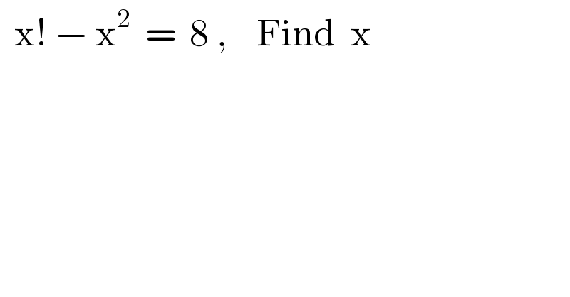   x! − x^2   =  8 ,    Find  x    
