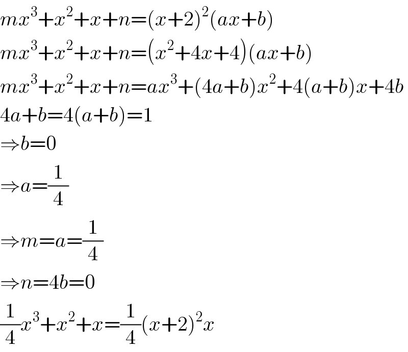 mx^3 +x^2 +x+n=(x+2)^2 (ax+b)  mx^3 +x^2 +x+n=(x^2 +4x+4)(ax+b)  mx^3 +x^2 +x+n=ax^3 +(4a+b)x^2 +4(a+b)x+4b  4a+b=4(a+b)=1  ⇒b=0  ⇒a=(1/4)  ⇒m=a=(1/4)  ⇒n=4b=0  (1/4)x^3 +x^2 +x=(1/4)(x+2)^2 x  