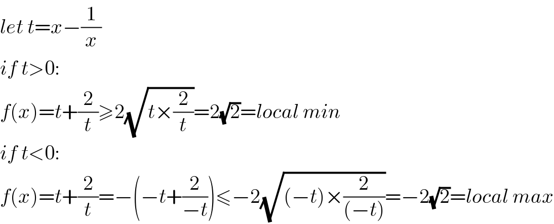 let t=x−(1/x)  if t>0:  f(x)=t+(2/t)≥2(√(t×(2/t)))=2(√2)=local min  if t<0:  f(x)=t+(2/t)=−(−t+(2/(−t)))≤−2(√((−t)×(2/((−t)))))=−2(√2)=local max  