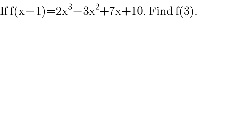 If f(x−1)=2x^3 −3x^2 +7x+10. Find f(3).  