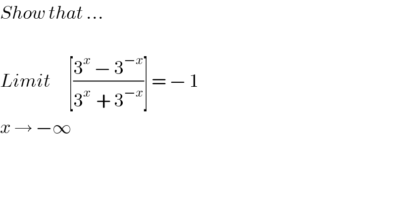 Show that ...    Limit      [((3^x  − 3^(−x) )/(3^(x )  + 3^(−x) ))] = − 1  x → −∞  