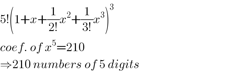 5!(1+x+(1/(2!))x^2 +(1/(3!))x^3 )^3   coef. of x^5 =210  ⇒210 numbers of 5 digits  