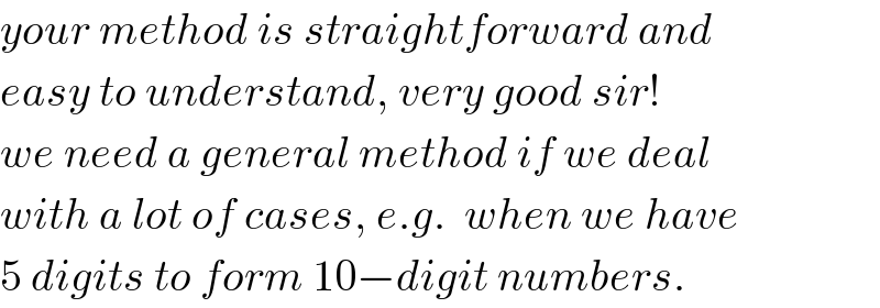 your method is straightforward and  easy to understand, very good sir!  we need a general method if we deal  with a lot of cases, e.g.  when we have  5 digits to form 10−digit numbers.  