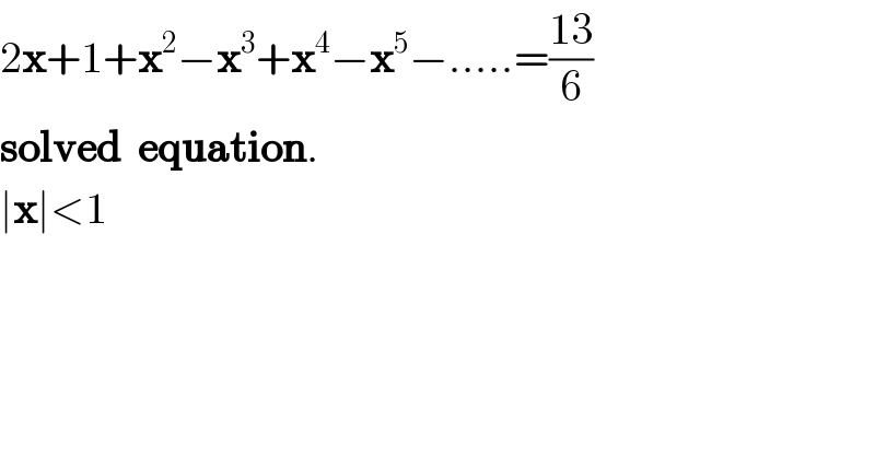 2x+1+x^2 −x^3 +x^4 −x^5 −.....=((13)/6)  solved  equation.  ∣x∣<1  