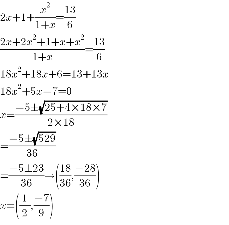 2x+1+(x^2 /(1+x))=((13)/6)  ((2x+2x^2 +1+x+x^2 )/(1+x))=((13)/6)  18x^2 +18x+6=13+13x  18x^2 +5x−7=0  x=((−5±(√(25+4×18×7)))/(2×18))  =((−5±(√(529)))/(36))  =((−5±23)/(36))→(((18)/(36)),((−28)/(36)))  x=((1/2),((−7)/9))  