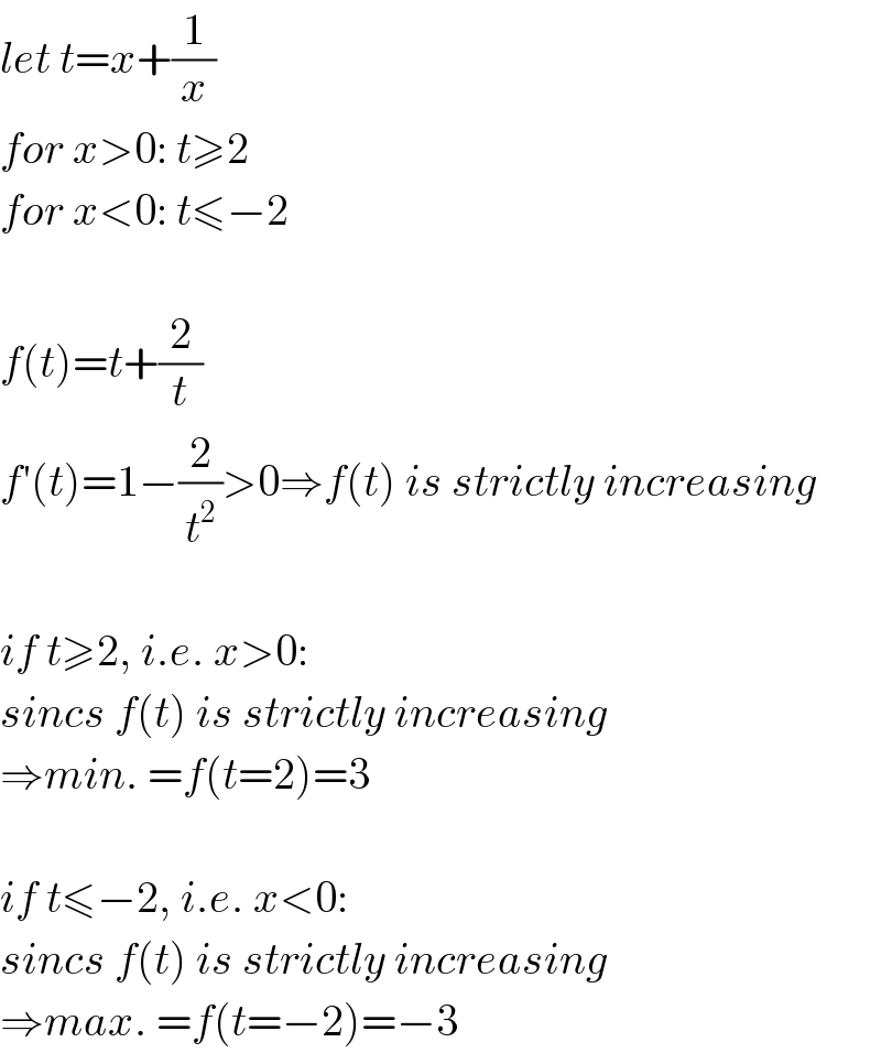 let t=x+(1/x)  for x>0: t≥2  for x<0: t≤−2    f(t)=t+(2/t)  f′(t)=1−(2/t^2 )>0⇒f(t) is strictly increasing    if t≥2, i.e. x>0:  sincs f(t) is strictly increasing  ⇒min. =f(t=2)=3     if t≤−2, i.e. x<0:  sincs f(t) is strictly increasing  ⇒max. =f(t=−2)=−3   