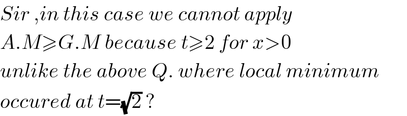 Sir ,in this case we cannot apply  A.M≥G.M because t≥2 for x>0  unlike the above Q. where local minimum  occured at t=(√2) ?  