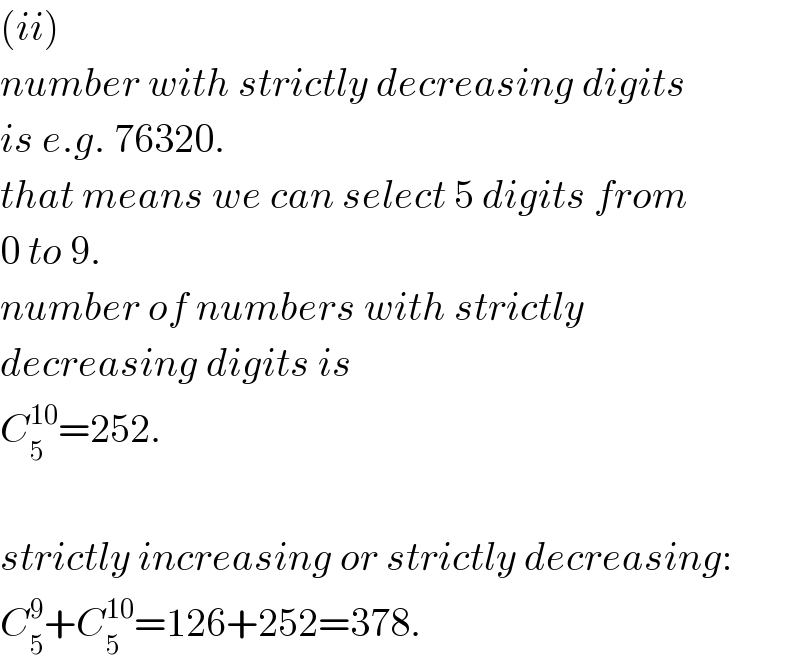 (ii)  number with strictly decreasing digits   is e.g. 76320.  that means we can select 5 digits from  0 to 9.  number of numbers with strictly  decreasing digits is  C_5 ^(10) =252.    strictly increasing or strictly decreasing:  C_5 ^9 +C_5 ^(10) =126+252=378.  