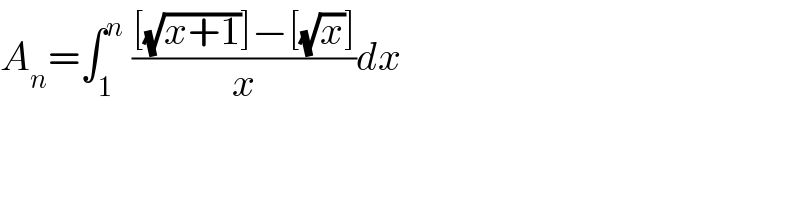A_n =∫_1 ^n  (([(√(x+1))]−[(√x)])/x)dx  