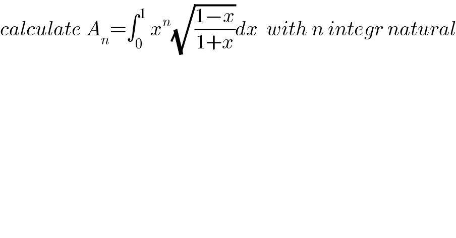 calculate A_n =∫_0 ^1  x^n (√((1−x)/(1+x)))dx  with n integr natural  