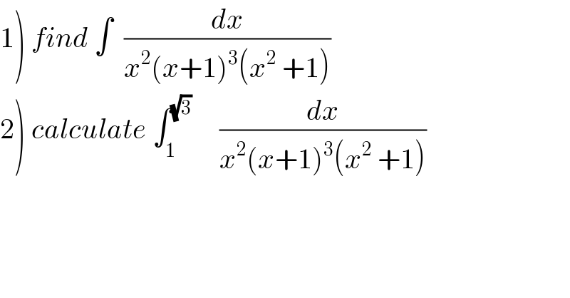 1) find ∫  (dx/(x^2 (x+1)^3 (x^2  +1)))  2) calculate ∫_1 ^(√3)      (dx/(x^2 (x+1)^3 (x^2  +1)))  