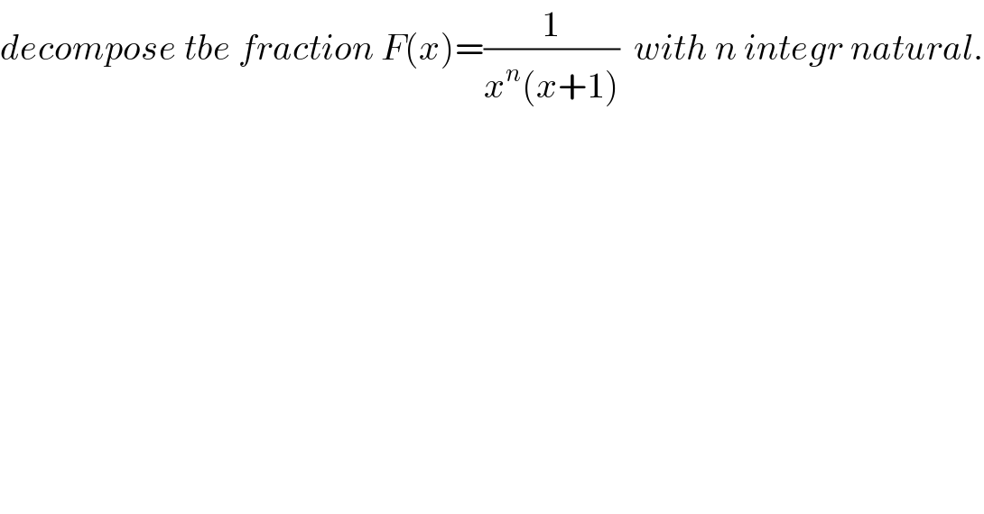 decompose tbe fraction F(x)=(1/(x^n (x+1)))  with n integr natural.  