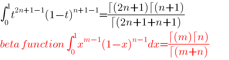 ∫_0 ^1 t^(2n+1−1) (1−t)^(n+1−1) =((⌈(2n+1)⌈(n+1))/(⌈(2n+1+n+1)))  beta function ∫_0 ^1 x^(m−1) (1−x)^(n−1) dx=((⌈(m)⌈n))/(⌈(m+n)))  