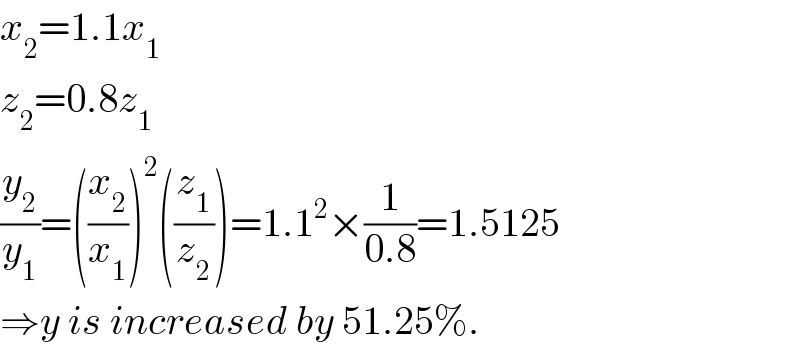 x_2 =1.1x_1   z_2 =0.8z_1   (y_2 /y_1 )=((x_2 /x_1 ))^2 ((z_1 /z_2 ))=1.1^2 ×(1/(0.8))=1.5125  ⇒y is increased by 51.25%.  
