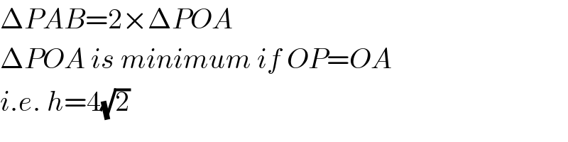 ΔPAB=2×ΔPOA  ΔPOA is minimum if OP=OA  i.e. h=4(√2)  