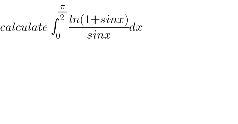 calculate ∫_0 ^(π/2)  ((ln(1+sinx))/(sinx))dx  