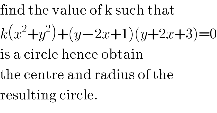 find the value of k such that  k(x^2 +y^2 )+(y−2x+1)(y+2x+3)=0  is a circle hence obtain   the centre and radius of the  resulting circle.  