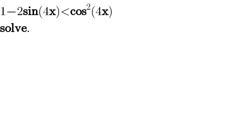 1−2sin(4x)<cos^2 (4x)  solve.  