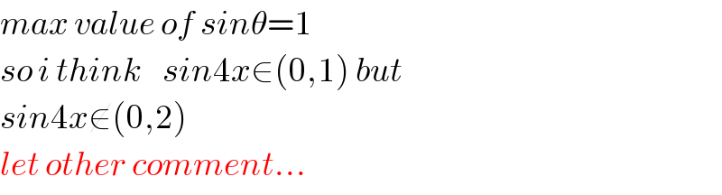 max value of sinθ=1   so i think    sin4x∈(0,1) but   sin4x∉(0,2)   let other comment...  