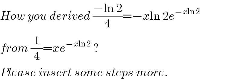How you derived ((−ln 2)/4)=−xln 2e^(−xln 2)   from (1/4)=xe^(−xln 2)  ?  Please insert some steps more.  