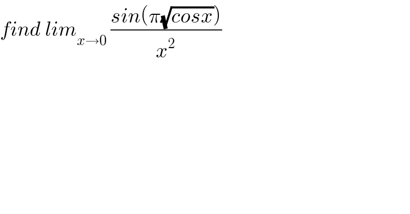 find lim_(x→0)  ((sin(π(√(cosx))))/x^2 )  