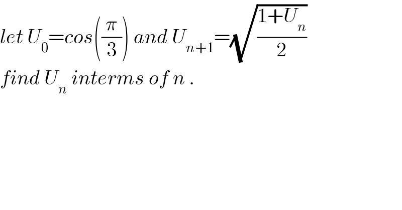 let U_0 =cos((π/3)) and U_(n+1) =(√((1+U_n )/2))  find U_n  interms of n .  