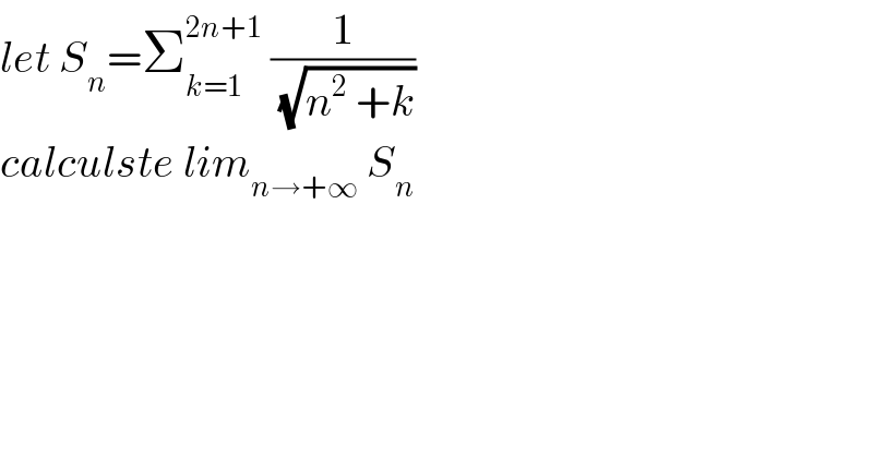 let S_n =Σ_(k=1) ^(2n+1)  (1/(√(n^2  +k)))  calculste lim_(n→+∞)  S_n   