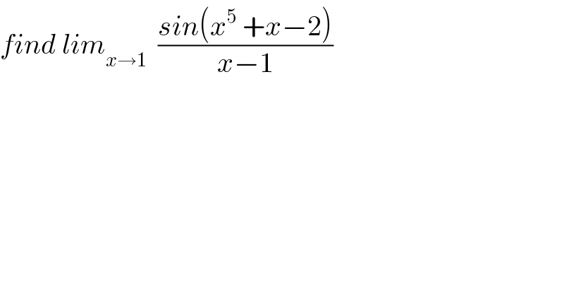 find lim_(x→1)   ((sin(x^5  +x−2))/(x−1))  