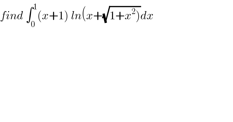 find ∫_0 ^1 (x+1) ln(x+(√(1+x^2 )))dx  